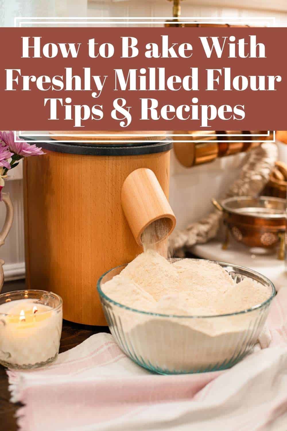 Freshly milled flour flowing from a wooden grain mill into a glass bowl, with a lit candle and kitchen tools in the background, overlaid with text “How to Bake With Freshly Milled Flour Tips & Recipes.”